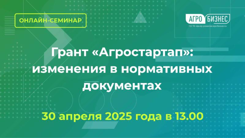 Онлайн-семинар «Грант «Агростартап»: изменения в нормативных документах»